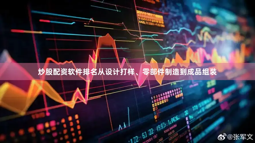炒股配资软件排名从设计打样、零部件制造到成品组装