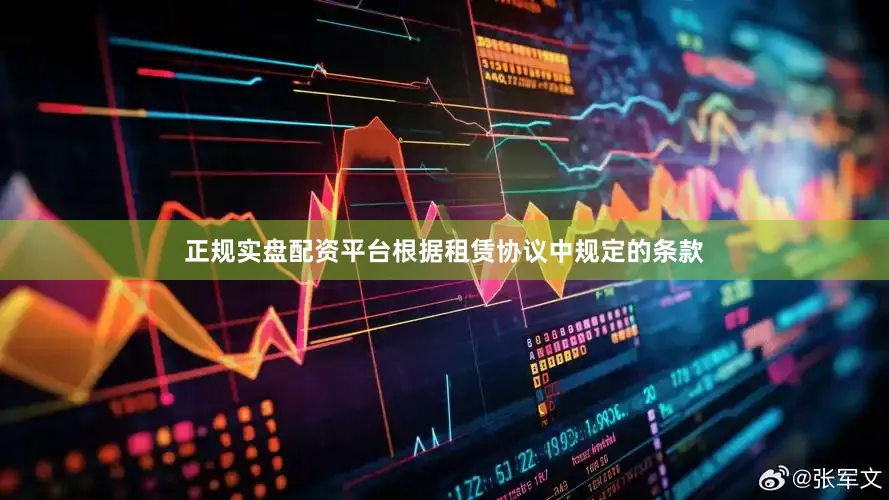 正规实盘配资平台根据租赁协议中规定的条款